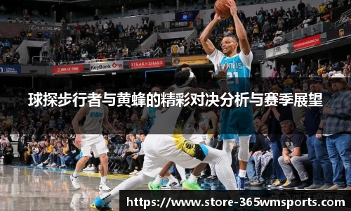 球探步行者与黄蜂的精彩对决分析与赛季展望